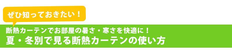ぜひ知っておきたい！
夏・冬季節別でみる断熱カーテンの使い方