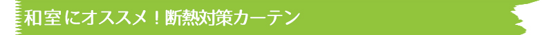 和室にオススメ！断熱対策カーテン