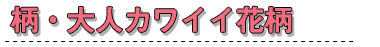 柄・大人カワイイ花柄