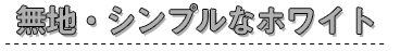 無地・シンプルなホワイト
