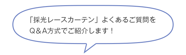 「採光レースカーテン」でよくある質問をQ&A方式でご紹介します。